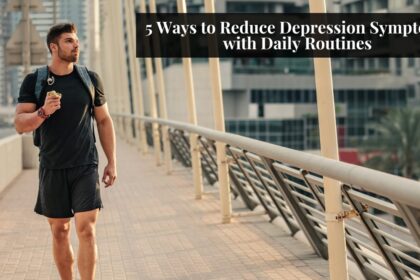 5 Ways to Reduce Depression Symptoms with Daily Routines