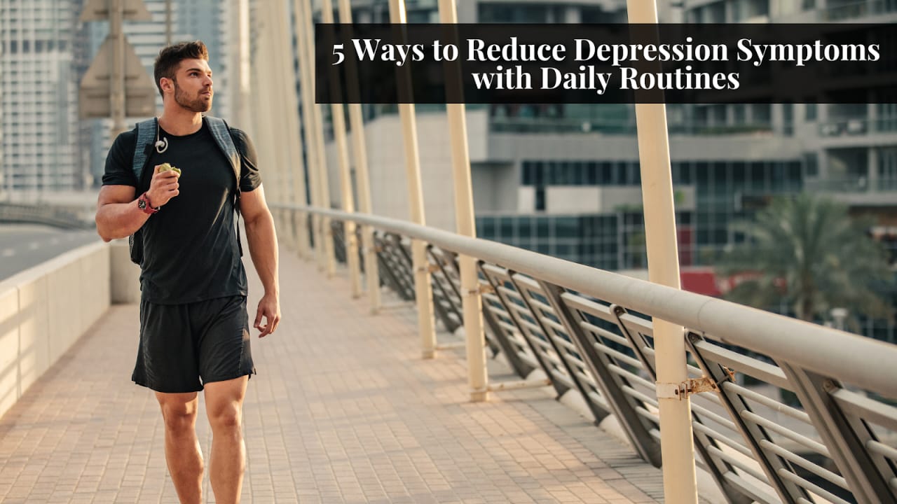 5 Ways to Reduce Depression Symptoms with Daily Routines