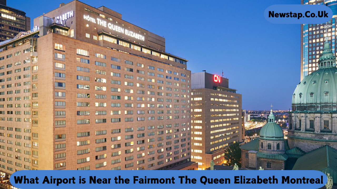 What Airport is Near the Fairmont The Queen Elizabeth Montreal