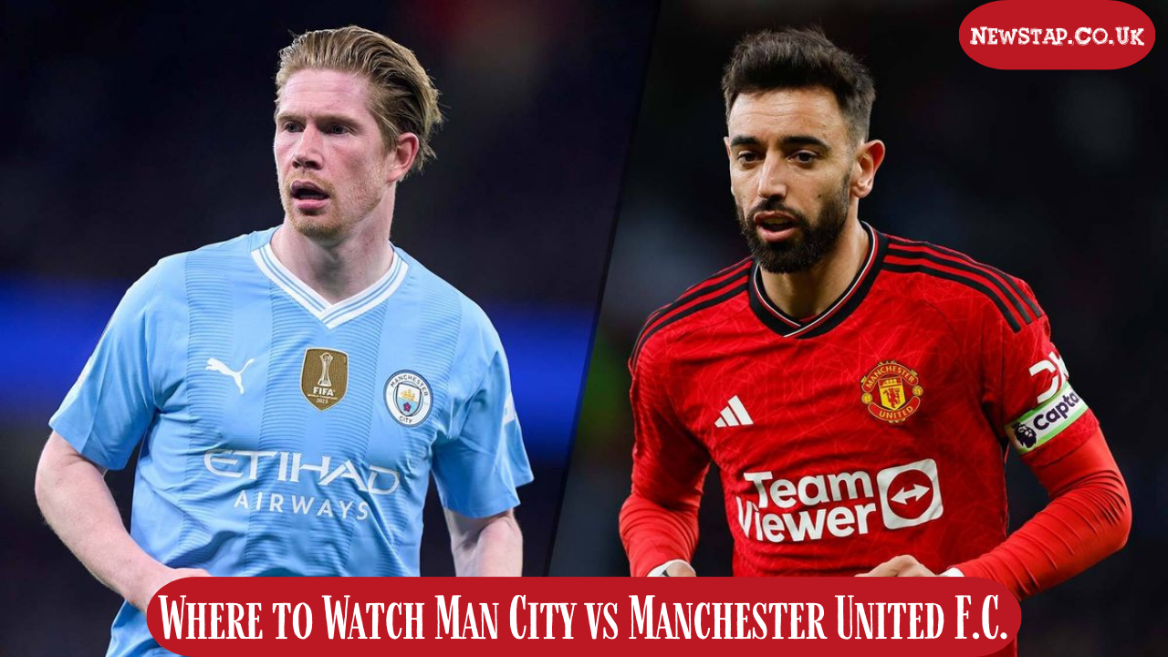 Where to Watch Man City vs Manchester United F.C.